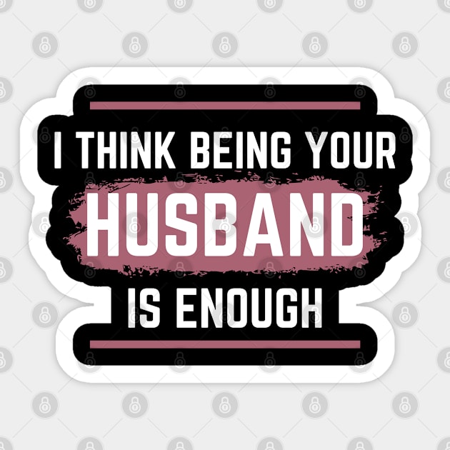 I Think Being Your Husband Is Enough Sticker by vcent